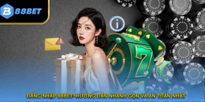 Đăng Nhập 88BET- Hướng Dẫn Nhanh Gọn Và An Toàn Nhất