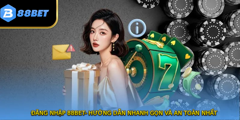 Đăng Nhập 88BET- Hướng Dẫn Nhanh Gọn Và An Toàn Nhất
