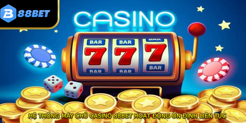 Hệ thống máy chủ Casino 88BET hoạt động ổn định liên tục