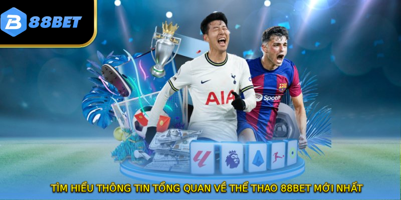 Tìm hiểu thông tin tổng quan về thể thao 88BET mới nhất