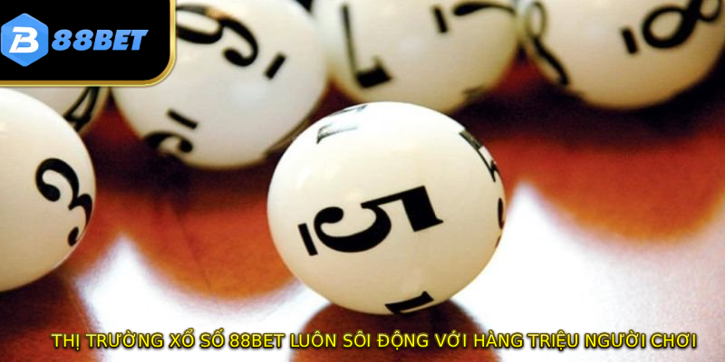 Thị trường xổ số 88BET luôn sôi động với hàng triệu người chơi