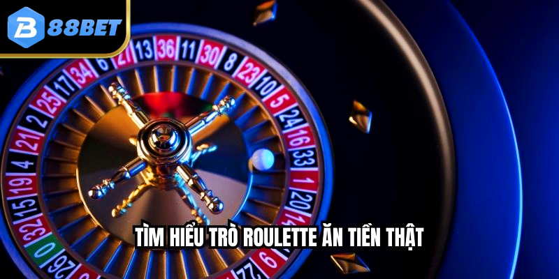 Tìm hiểu trò roulette ăn tiền thật