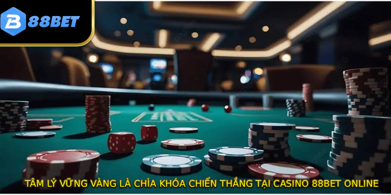 Tâm lý vững vàng là chìa khóa chiến thắng tại Casino 88BET online