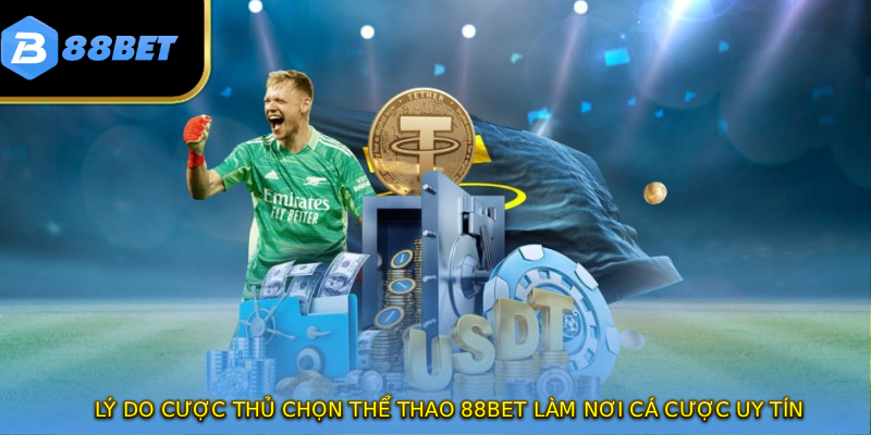 Lý do cược thủ chọn thể thao 88BET làm nơi cá cược uy tín