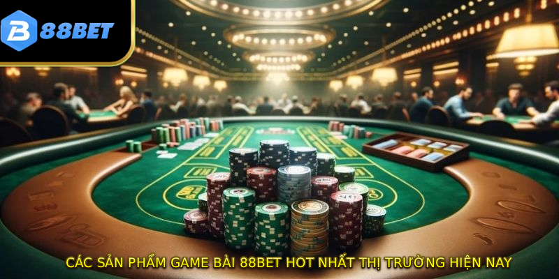 Các sản phẩm game bài 88BET hot nhất thị trường hiện nay