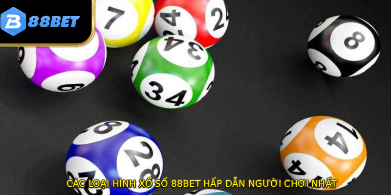 Các loại hình xổ số 88BET hấp dẫn người chơi nhất