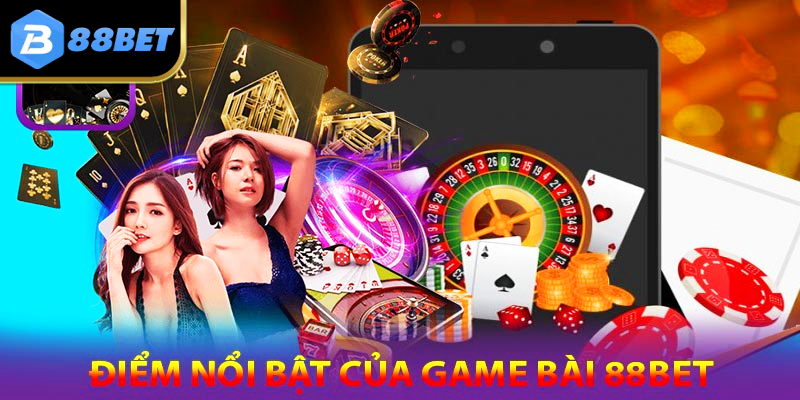 Các điểm nổi bật của game bài 88BET