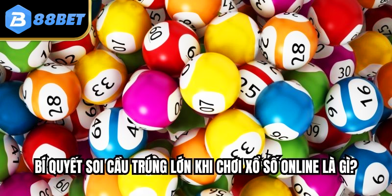 Bí quyết soi cầu trúng lớn khi chơi xổ số online là gì?